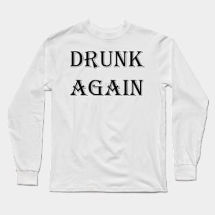 DRUNK AGAIN Long Sleeve T-Shirt